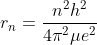 r_{n}=\frac{n^{2}h^{2}}{4\pi ^{2}\mu e^{2}}